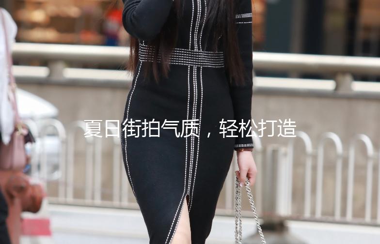 夏日街拍气质，轻松打造你的时尚态度