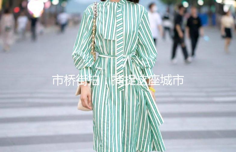 市桥街拍：捕捉这座城市的日常魅力