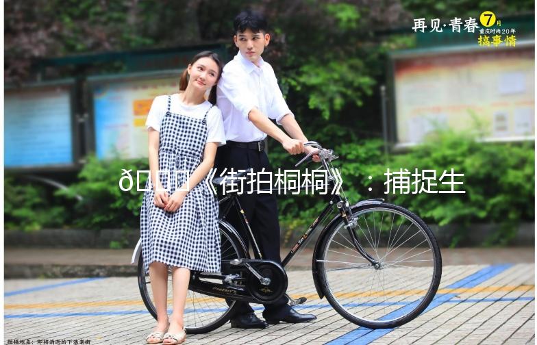 🌟《街拍桐桐》：捕捉生活中的美好瞬间🌟