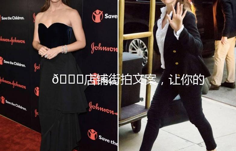 🌟店铺街拍文案，让你的店铺瞬间火起来！🌟