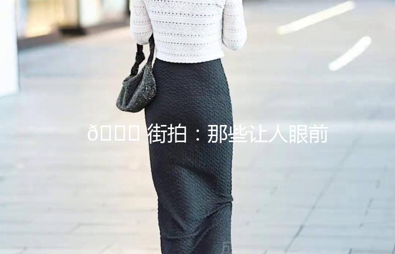 🌟 街拍：那些让人眼前一亮的强壮男！🌟