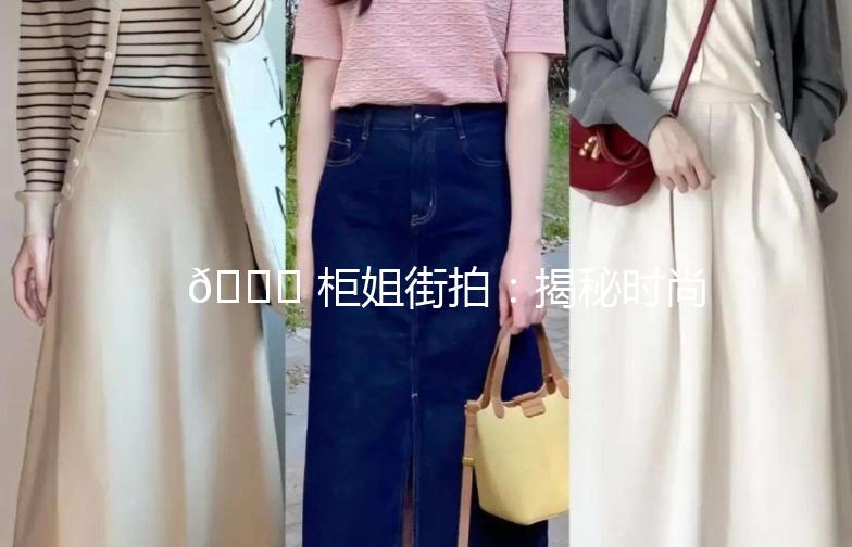 🌟 柜姐街拍：揭秘时尚界的秘密武器 🌟