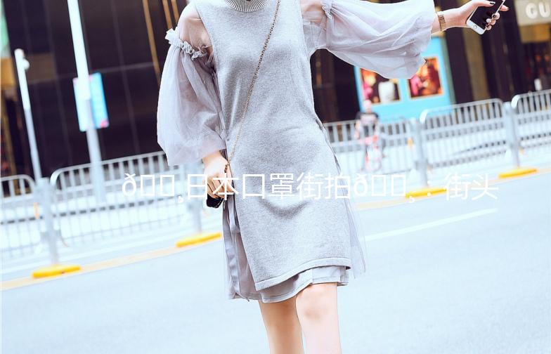 🌸日本口罩街拍🌸：街头时尚与防疫的完美融合