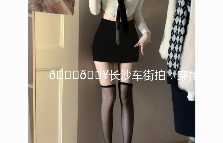 🚗🎥长沙车街拍：穿梭在城市脉搏中的时尚风景线🌟