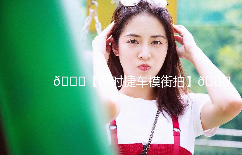 🚗【保时捷车模街拍】🌟街头时尚新宠，尽享速度与激情！